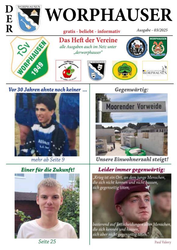 Die 3. Ausgabe 2025 steht zum Download bereit. Er erscheint vierteljährlich mit Terminen, Events, Sportberichten und allem Wissenswerten aus dem größten Ort der Gemeinde Lilienthal. Mit Berichten von der Freiwillige Feuerwehr Worphausen, dem TSV Worphausen, der Landjugend Worpswede / Worphausen, dem Schützenverein Worphausen, der Worphüser Heimotfrünn und der Oll`n Handwarkers